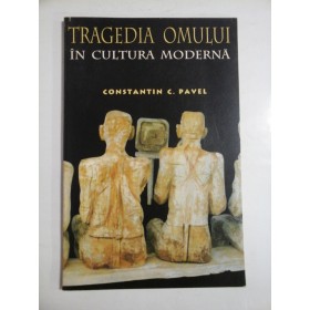 TRAGEDIA  OMULUI  IN  CULTURA  MODERNA  -  CONSTANTIN  C.  PAVEL